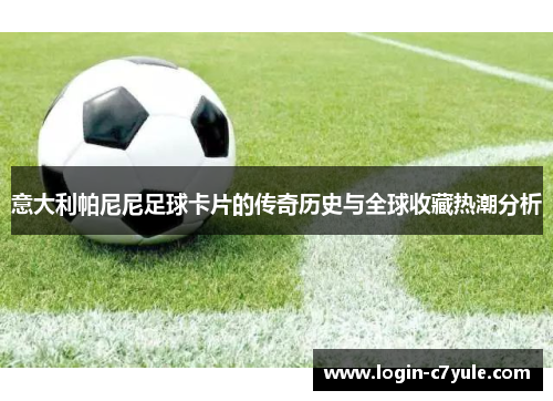 意大利帕尼尼足球卡片的传奇历史与全球收藏热潮分析
