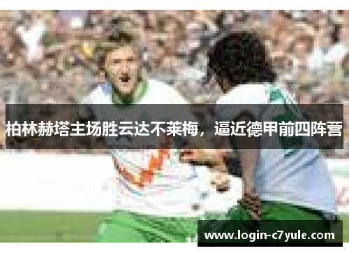柏林赫塔主场胜云达不莱梅,逼近德甲前四阵营