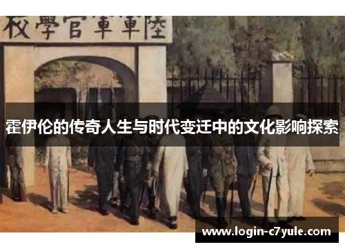霍伊伦的传奇人生与时代变迁中的文化影响探索