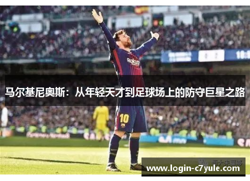 马尔基尼奥斯：从年轻天才到足球场上的防守巨星之路